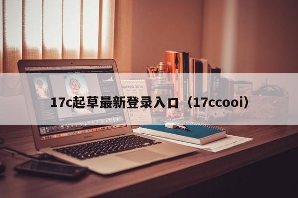 17c起草最新登录入口（17ccooi）
