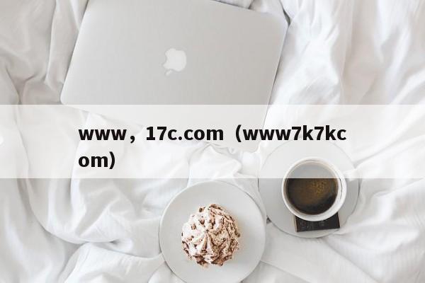 www，17c.com（www7k7kcom）