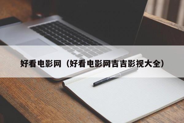 好看电影网（好看电影网吉吉影视大全）