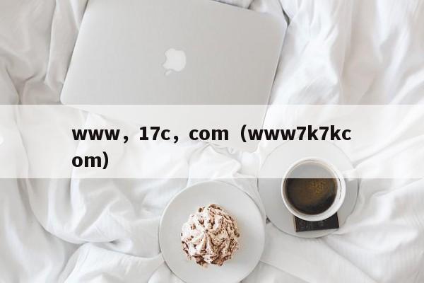 www，17c，com（www7k7kcom）