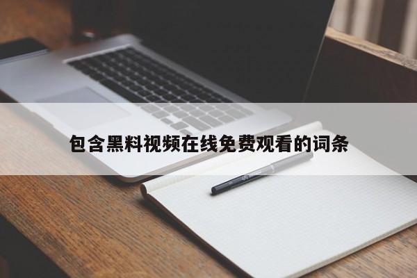 包含黑料视频在线免费观看的词条