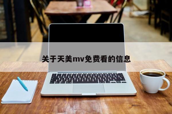关于天美mv免费看的信息