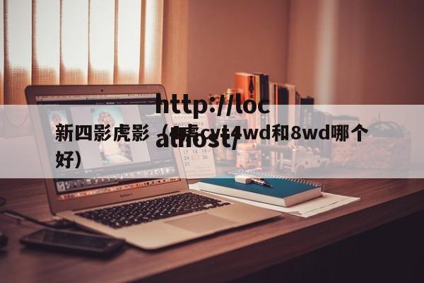 新四影虎影（4虎cvt4wd和8wd哪个好）